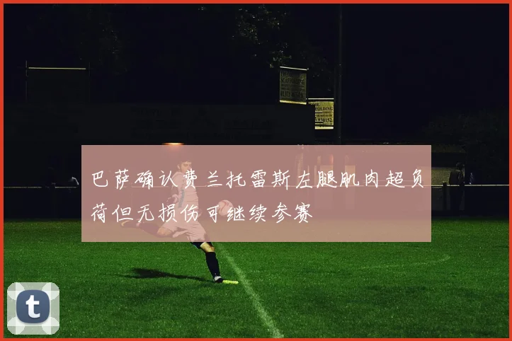 巴萨确认费兰托雷斯左腿肌肉超负荷但无损伤可继续参赛