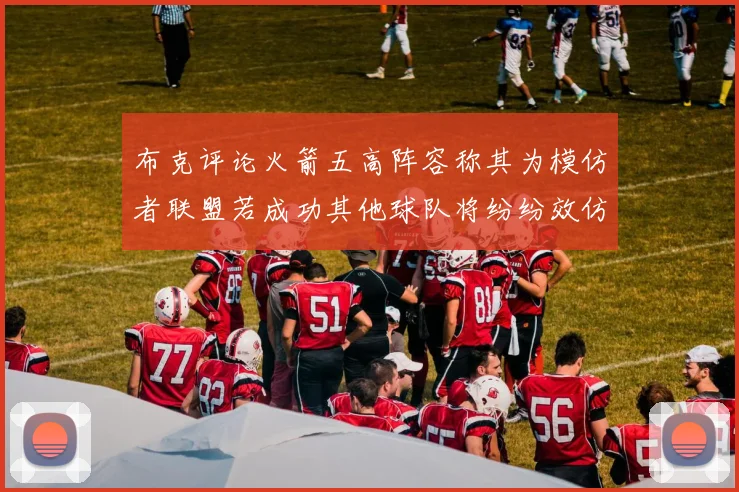 布克评论火箭五高阵容称其为模仿者联盟若成功其他球队将纷纷效仿