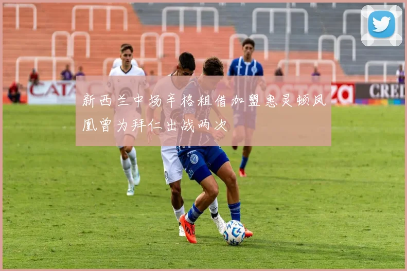 新西兰中场辛格租借加盟惠灵顿凤凰曾为拜仁出战两次