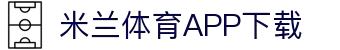 米兰体育官方网站APP下载-Milansports